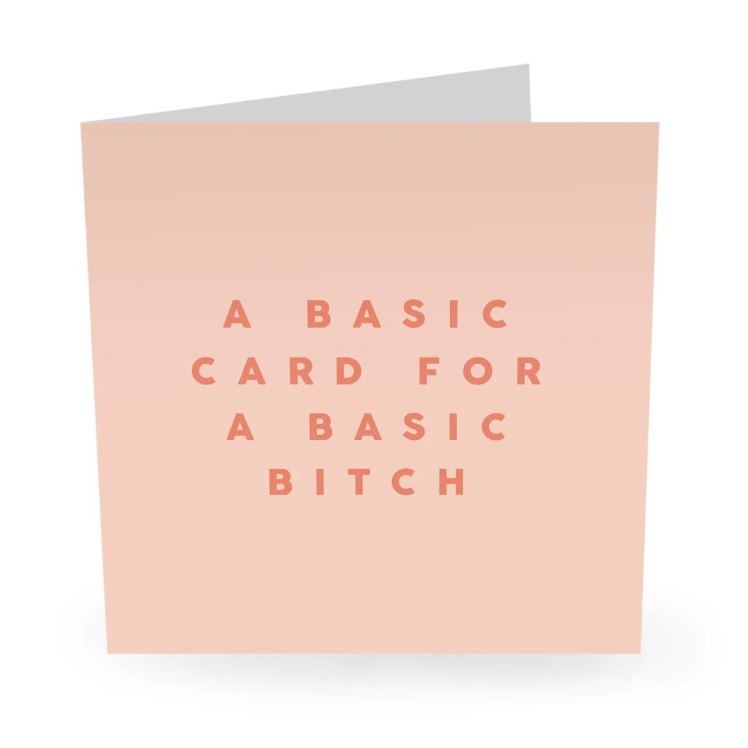 GREETING CARD : A Basic Card for A Basic B*tch - Birthday Card