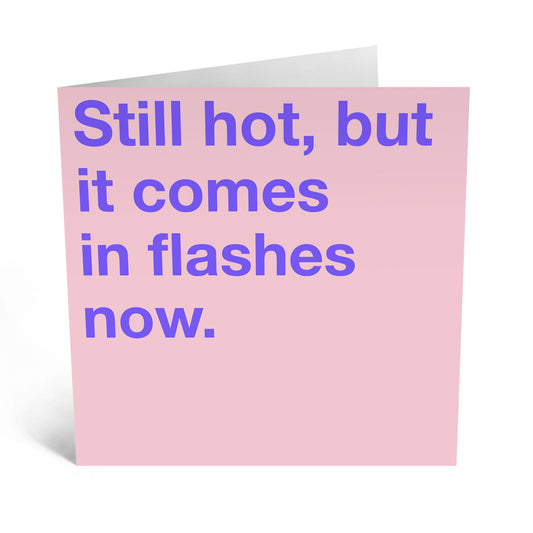 GREETING CARD : Still hot but comes in flashes now - Greeting Card